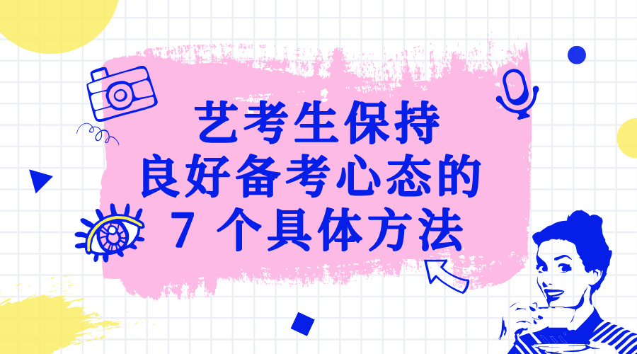 艺考生保持良好备考心态的 7 个具体方法