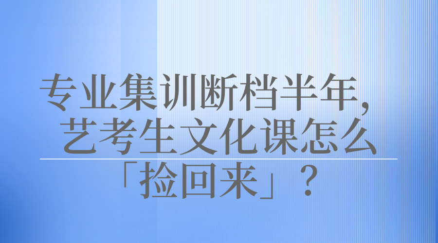 专业集训断档半年，艺考生文化课怎么「捡回来」？
